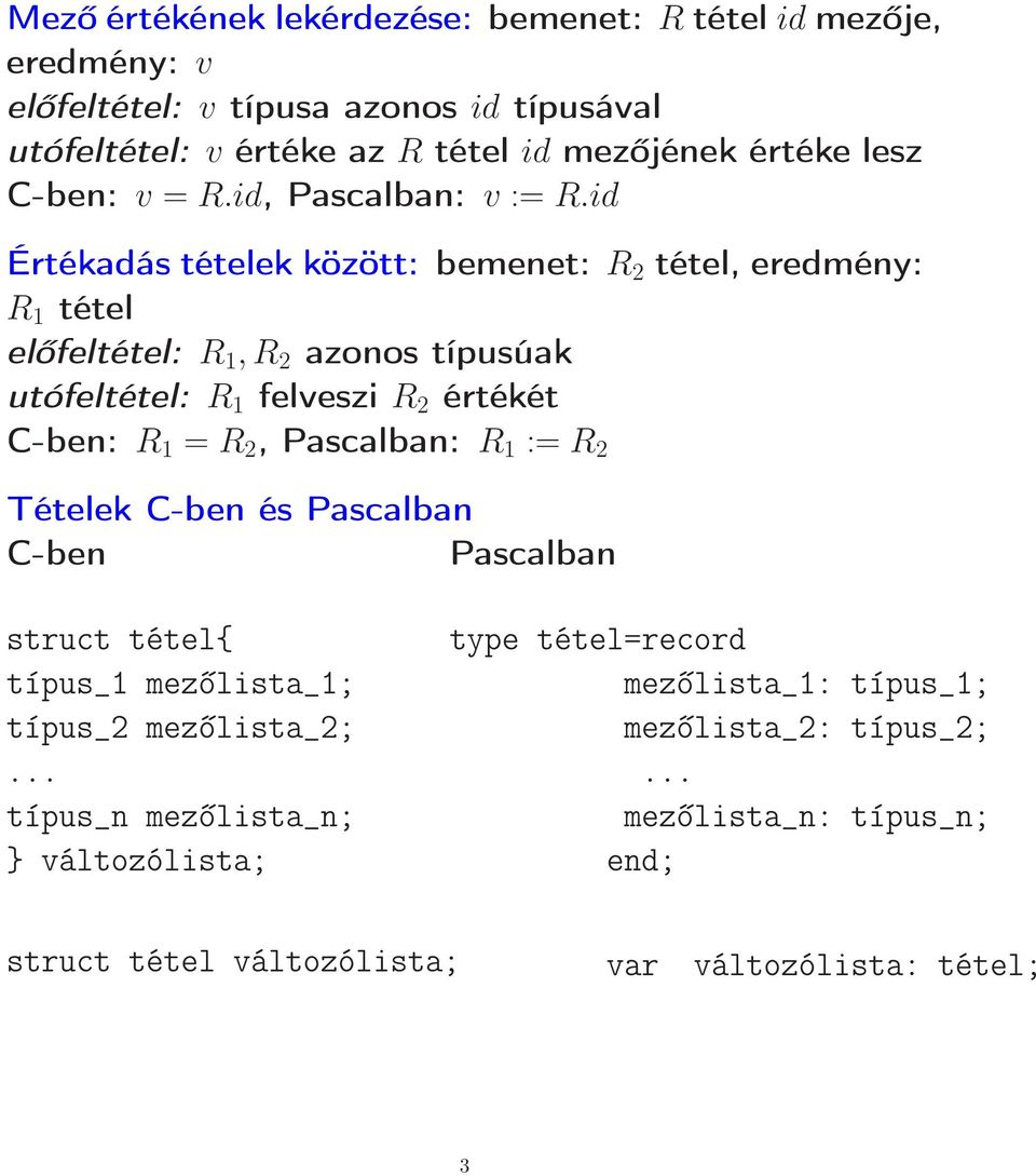 id Értékadás tételek között: bemenet: R 2 tétel, eredmény: R 1 tétel előfeltétel: R 1, R 2 azonos típusúak utófeltétel: R 1 felveszi R 2 értékét C-ben: R 1 = R 2,