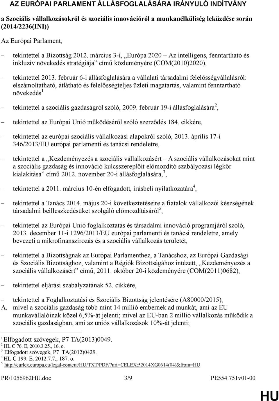 február 6-i állásfoglalására a vállalati társadalmi felelősségvállalásról: elszámoltatható, átlátható és felelősségteljes üzleti magatartás, valamint fenntartható növekedés 1 tekintettel a szociális