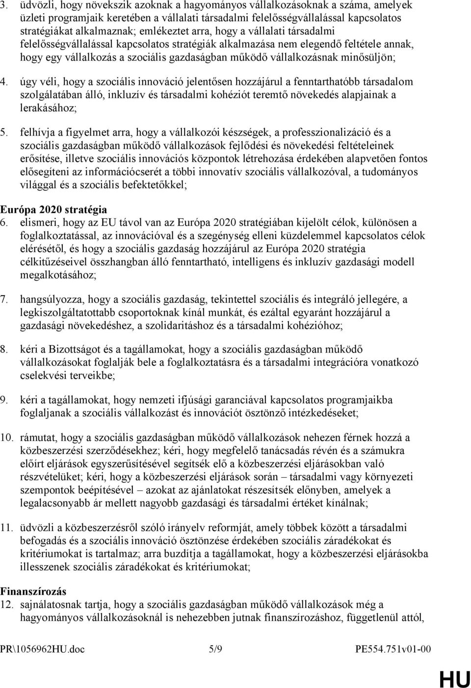 minősüljön; 4. úgy véli, hogy a szociális innováció jelentősen hozzájárul a fenntarthatóbb társadalom szolgálatában álló, inkluzív és társadalmi kohéziót teremtő növekedés alapjainak a lerakásához; 5.