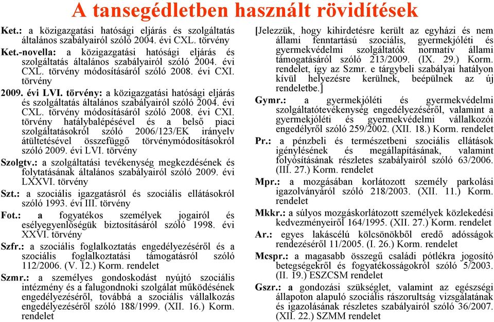 törvény: a közigazgatási hatósági eljárás és szolgáltatás általános szabályairól szóló 2004. évi CXL. törvény módosításáról szóló 2008. évi CXI.