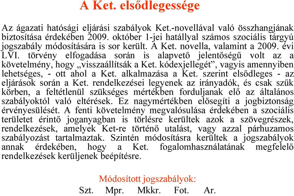 törvény elfogadása során is alapvető jelentőségű volt az a követelmény, hogy visszaállítsák a Ket. kódexjellegét, vagyis amennyiben lehetséges, - ott ahol a Ket. alkalmazása a Ket.