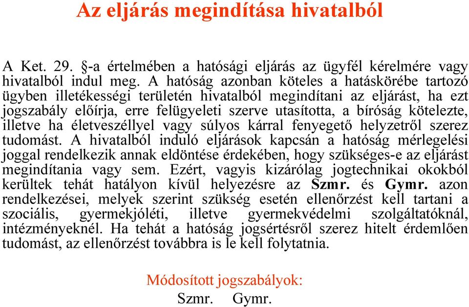 illetve ha életveszéllyel vagy súlyos kárral fenyegető helyzetről szerez tudomást.