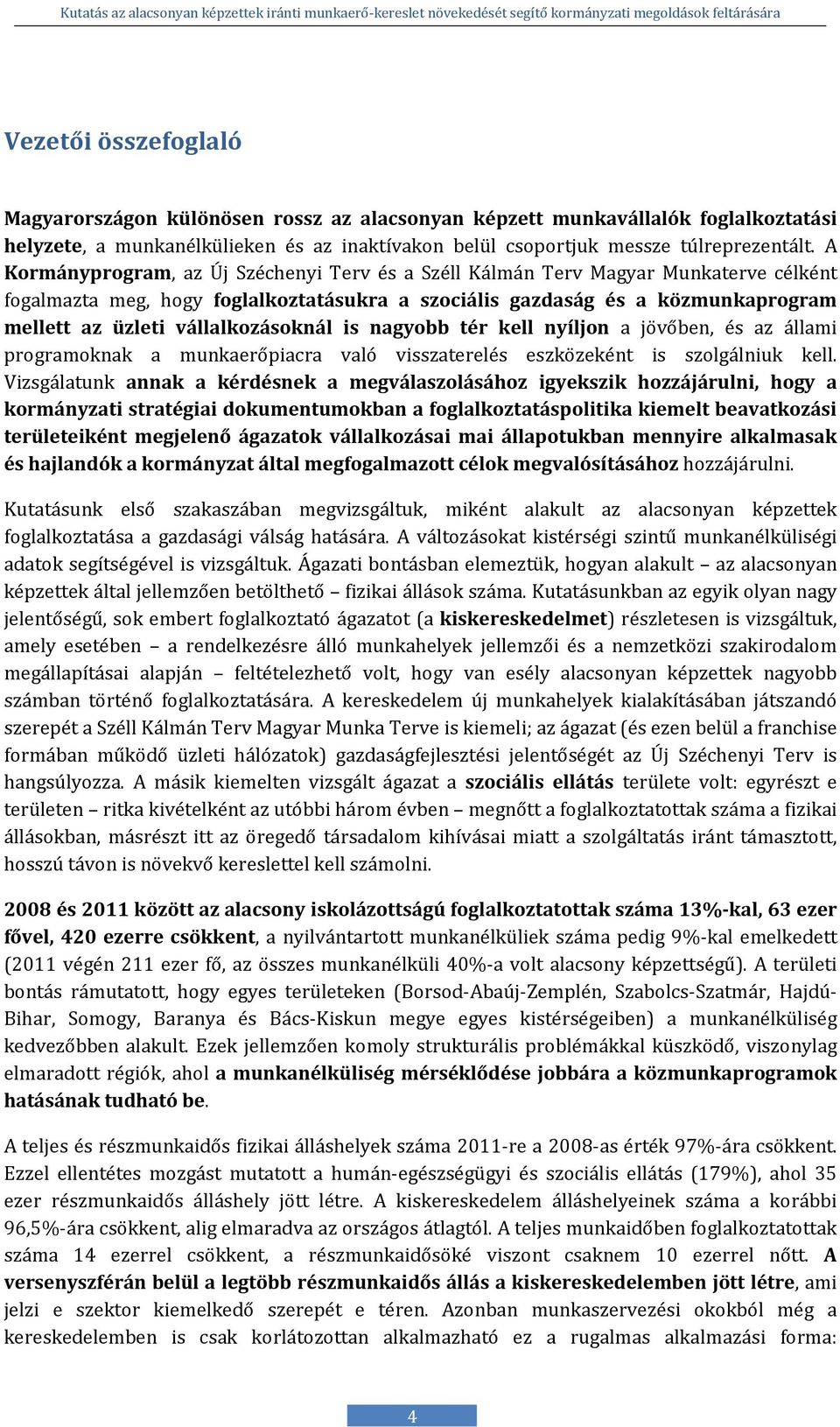 vállalkozásoknál is nagyobb tér kell nyíljon a jövőben, és az állami programoknak a munkaerőpiacra való visszaterelés eszközeként is szolgálniuk kell.