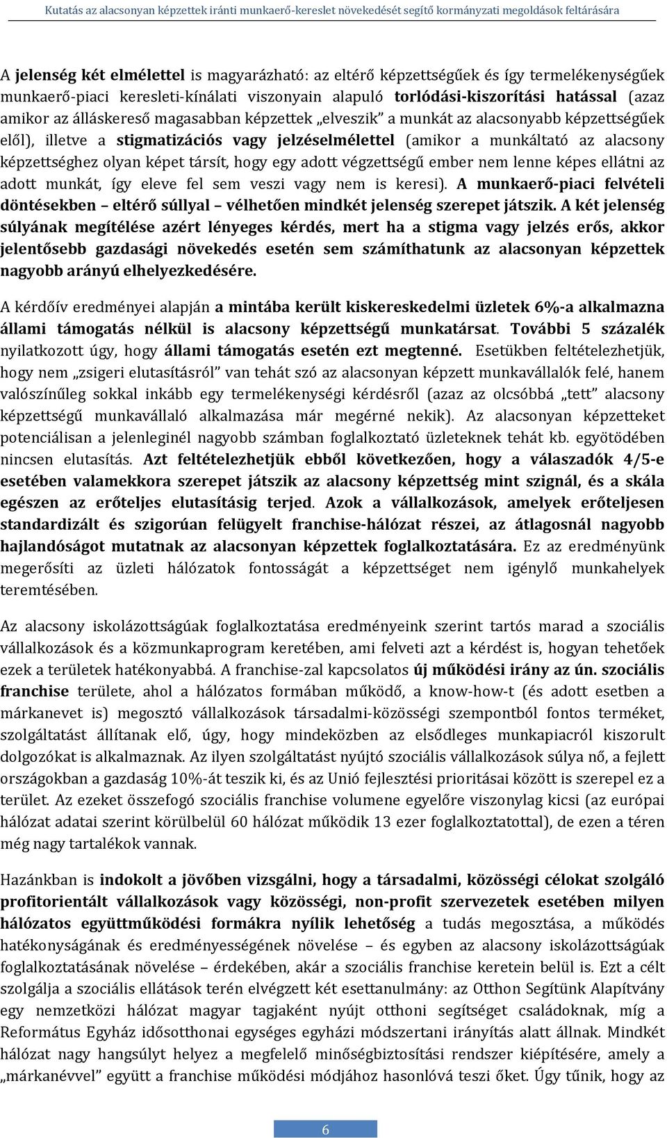 társít, hogy egy adott végzettségű ember nem lenne képes ellátni az adott munkát, így eleve fel sem veszi vagy nem is keresi).