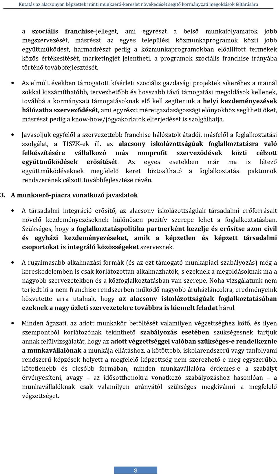 Az elmúlt években támogatott kísérleti szociális gazdasági projektek sikeréhez a mainál sokkal kiszámíthatóbb, tervezhetőbb és hosszabb távú támogatási megoldások kellenek, továbbá a kormányzati