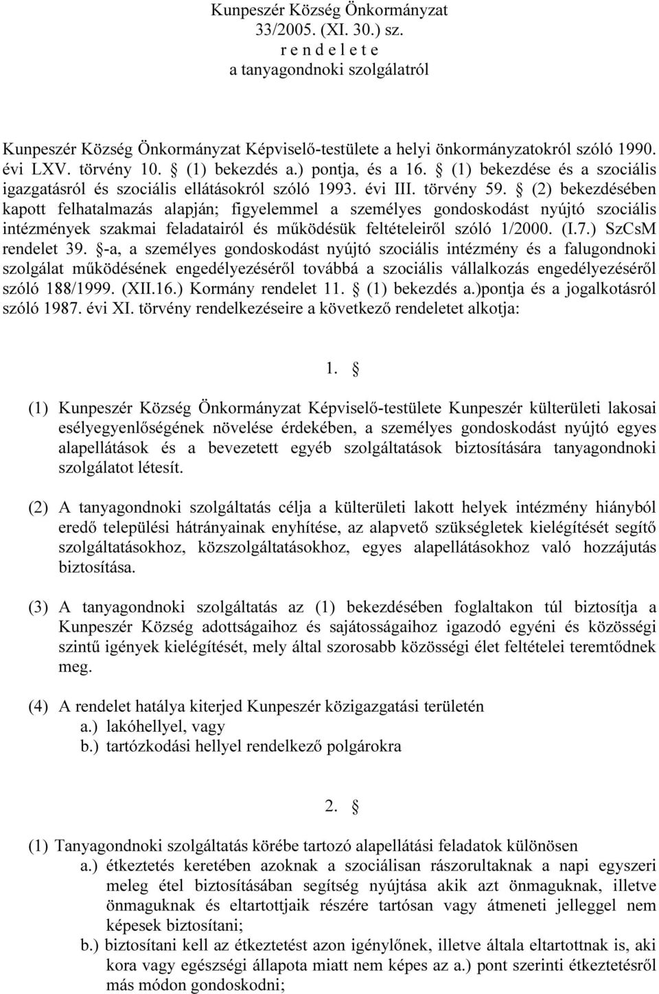 (2) bekezdésében kapott felhatalmazás alapján; figyelemmel a személyes gondoskodást nyújtó szociális intézmények szakmai feladatairól és működésük feltételeiről szóló 1/2000. (I.7.) SzCsM rendelet 39.