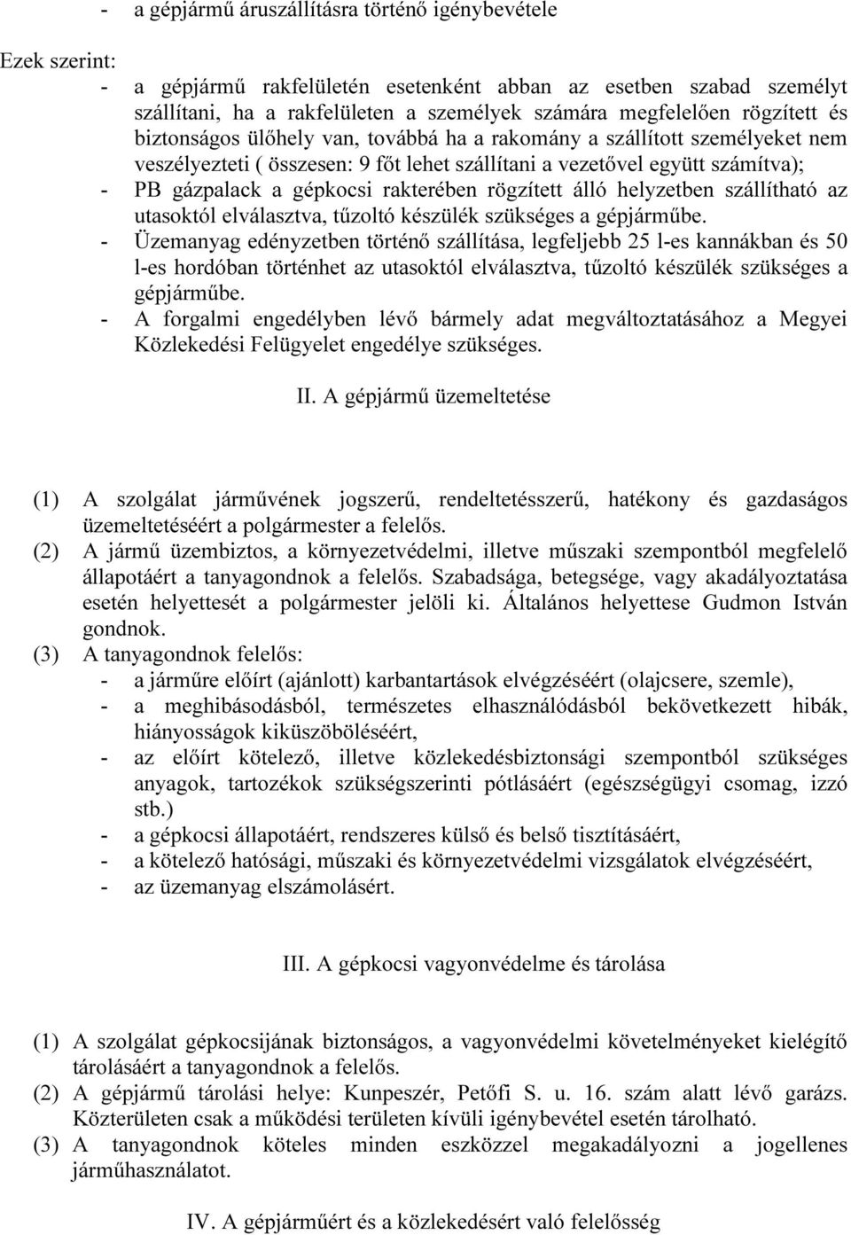 rakterében rögzített álló helyzetben szállítható az utasoktól elválasztva, tűzoltó készülék szükséges a gépjárműbe.