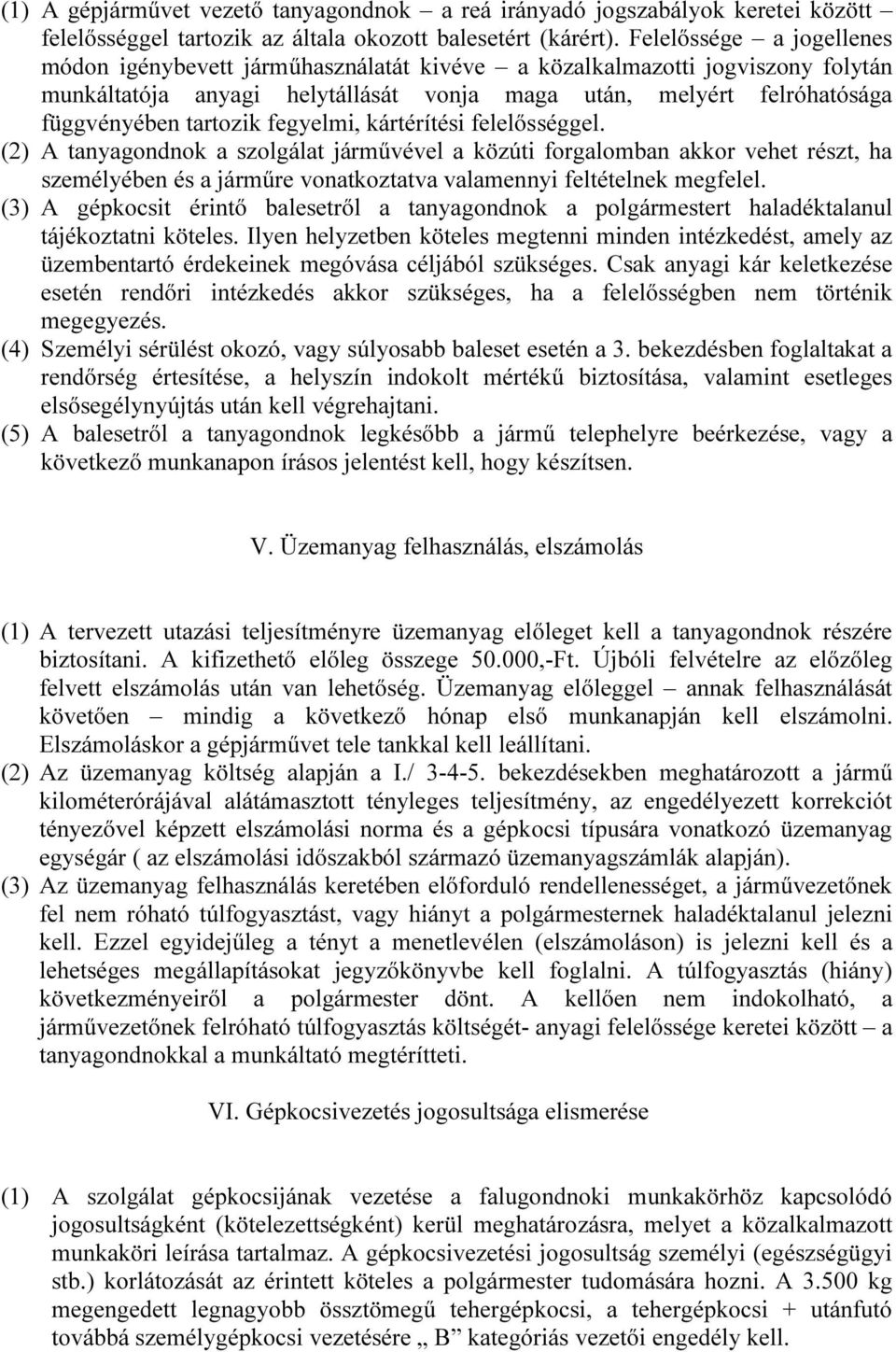 fegyelmi, kártérítési felelősséggel. (2) A tanyagondnok a szolgálat járművével a közúti forgalomban akkor vehet részt, ha személyében és a járműre vonatkoztatva valamennyi feltételnek megfelel.