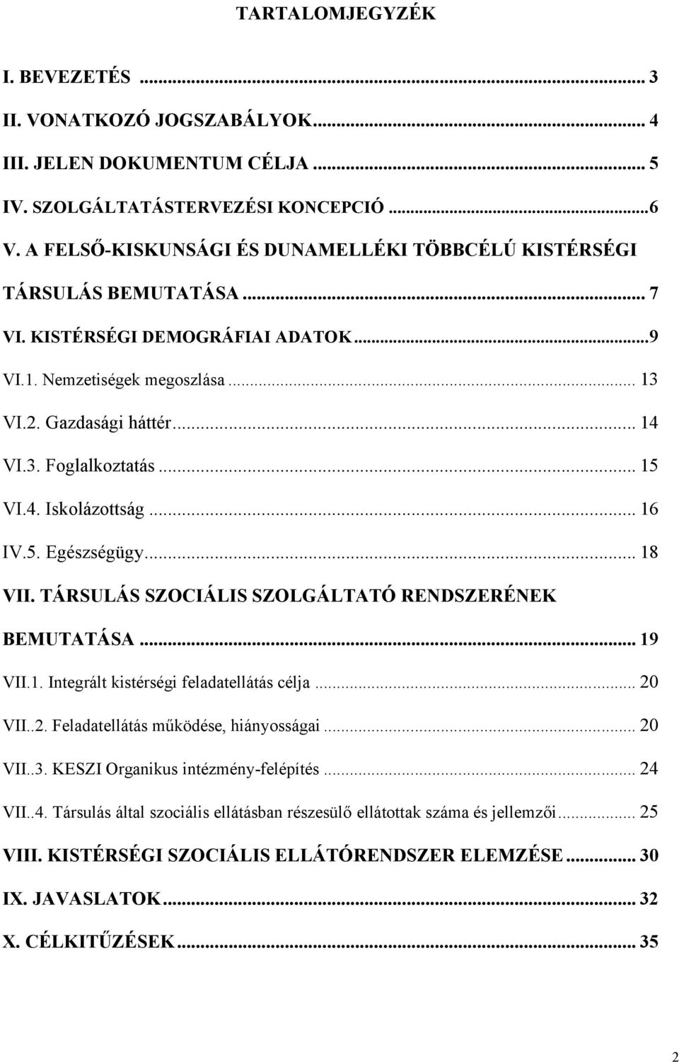 .. 15 VI.4. Iskolázottság... 16 IV.5. Egészségügy... 18 VII. TÁRSULÁS SZOCIÁLIS SZOLGÁLTATÓ RENDSZERÉNEK BEMUTATÁSA... 19 VII.1. Integrált kistérségi feladatellátás célja... 20