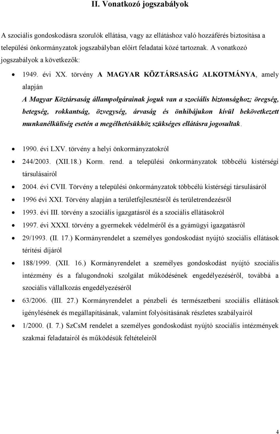 törvény A MAGYAR KÖZTÁRSASÁG ALKOTMÁNYA, amely alapján A Magyar Köztársaság állampolgárainak joguk van a szociális biztonsághoz; öregség, betegség, rokkantság, özvegység, árvaság és önhibájukon kívül