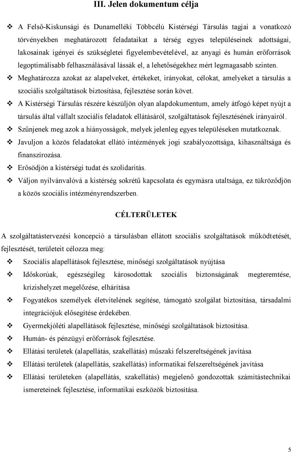 Meghatározza azokat az alapelveket, értékeket, irányokat, célokat, amelyeket a társulás a szociális szolgáltatások biztosítása, fejlesztése során követ.