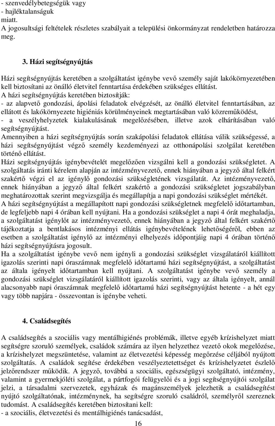 A házi segítségnyújtás keretében biztosítják: - az alapvető gondozási, ápolási feladatok elvégzését, az önálló életvitel fenntartásában, az ellátott és lakókörnyezete higiéniás körülményeinek