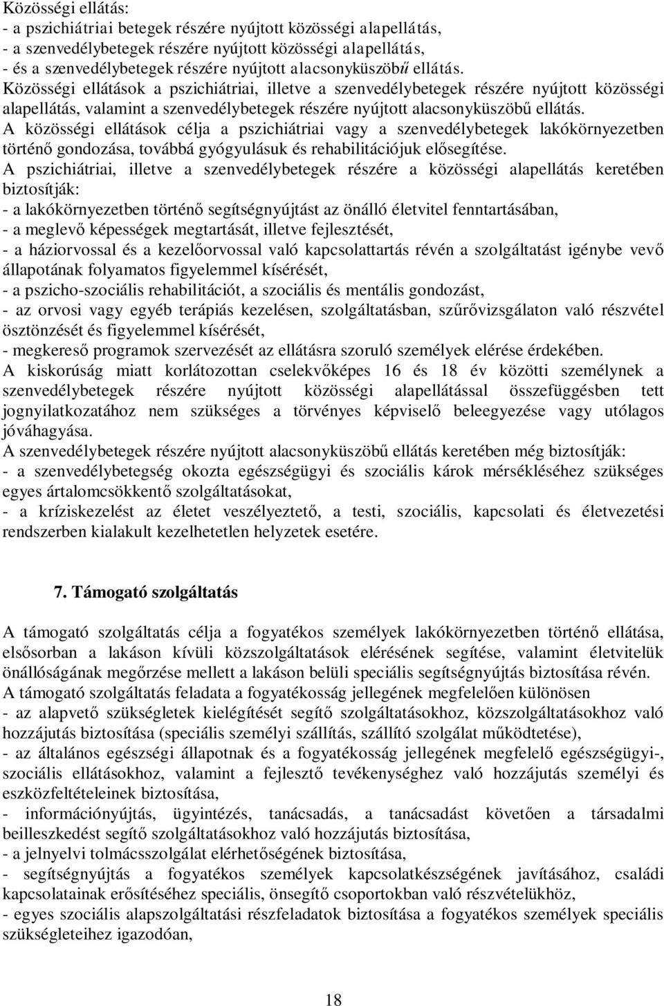 A közösségi ellátások célja a pszichiátriai vagy a szenvedélybetegek lakókörnyezetben történő gondozása, továbbá gyógyulásuk és rehabilitációjuk elősegítése.