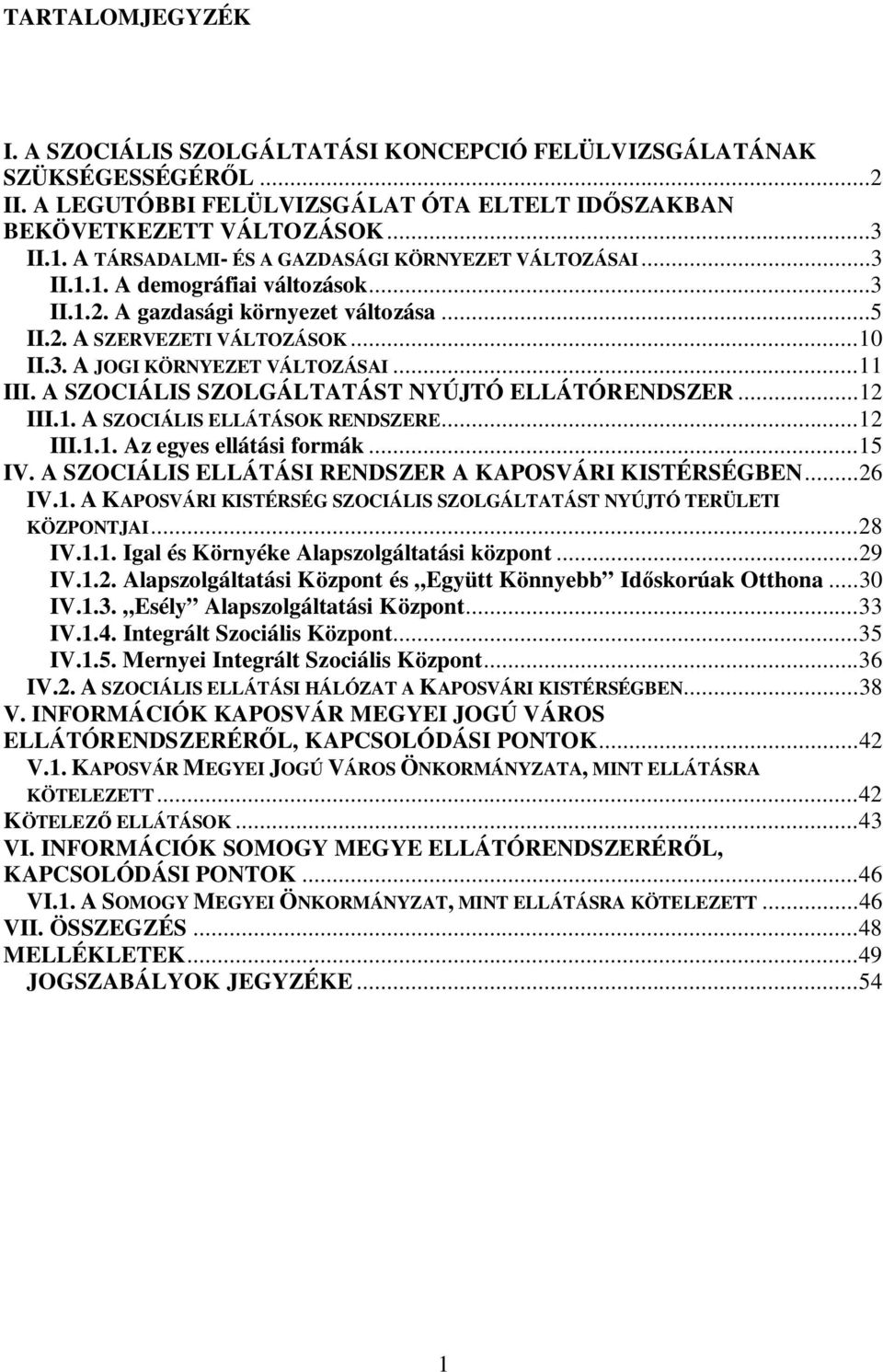 ..11 III. A SZOCIÁLIS SZOLGÁLTATÁST NYÚJTÓ ELLÁTÓRENDSZER...12 III.1. A SZOCIÁLIS ELLÁTÁSOK RENDSZERE...12 III.1.1. Az egyes ellátási formák...15 IV.