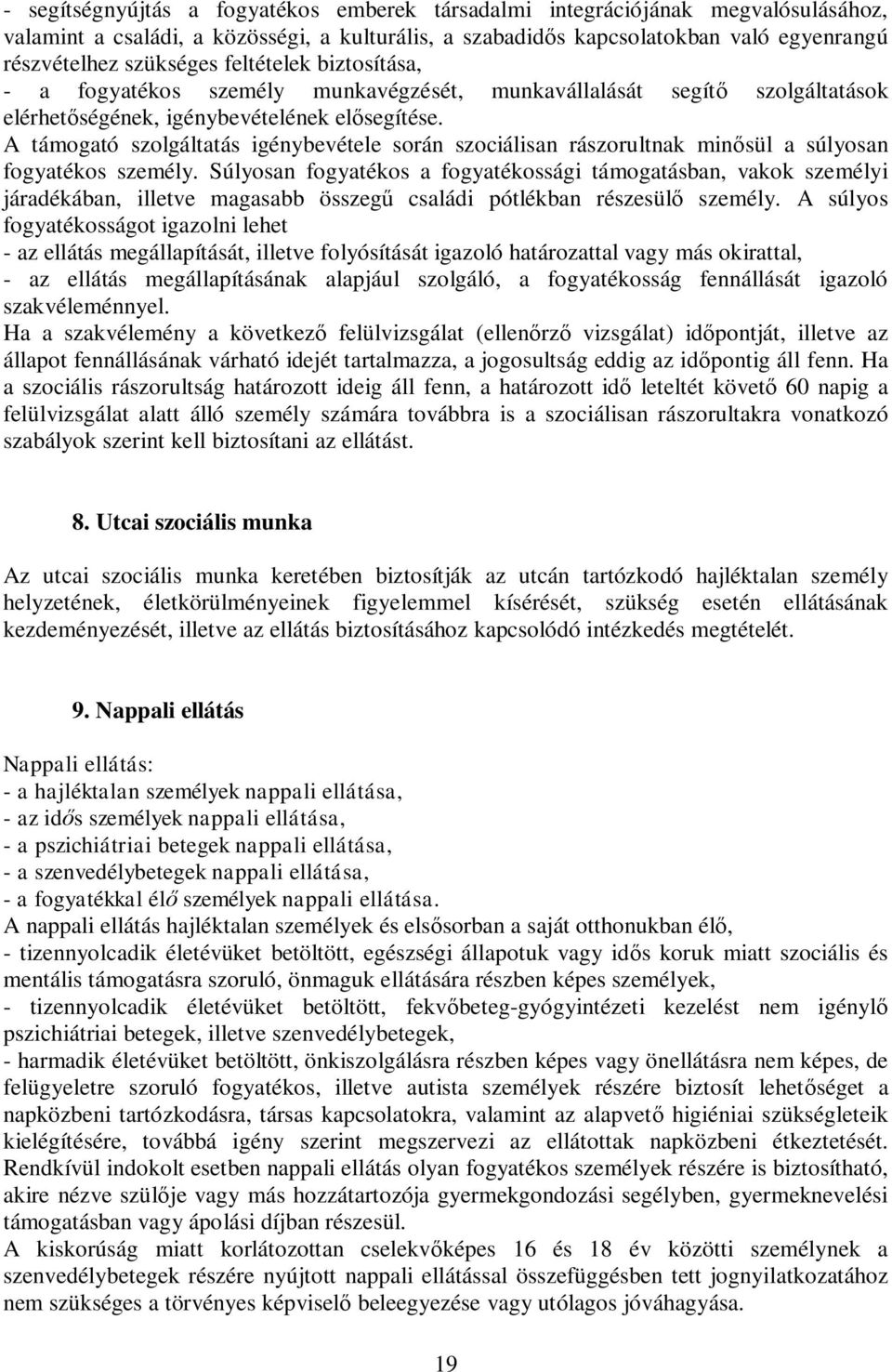 A támogató szolgáltatás igénybevétele során szociálisan rászorultnak minősül a súlyosan fogyatékos személy.