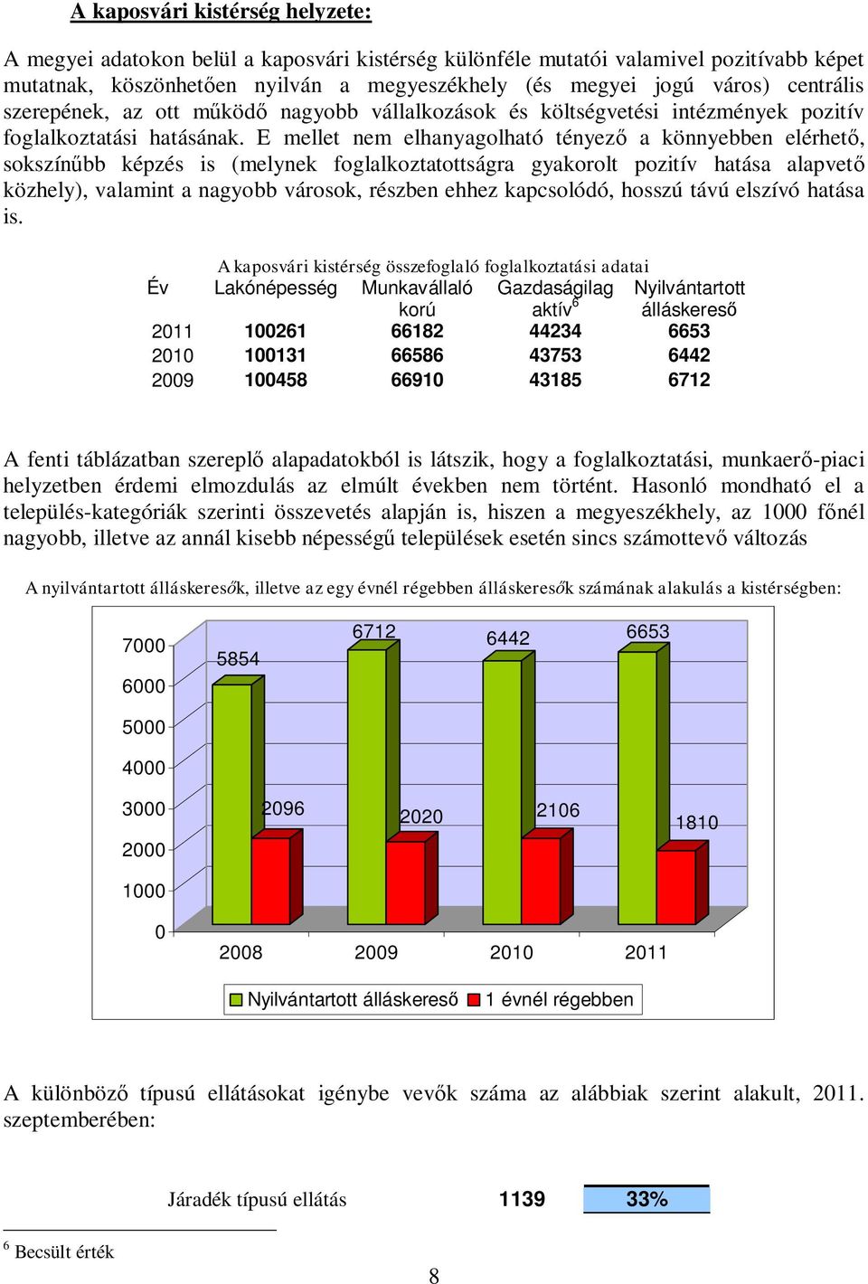 E mellet nem elhanyagolható tényező a könnyebben elérhető, sokszínűbb képzés is (melynek foglalkoztatottságra gyakorolt pozitív hatása alapvető közhely), valamint a nagyobb városok, részben ehhez