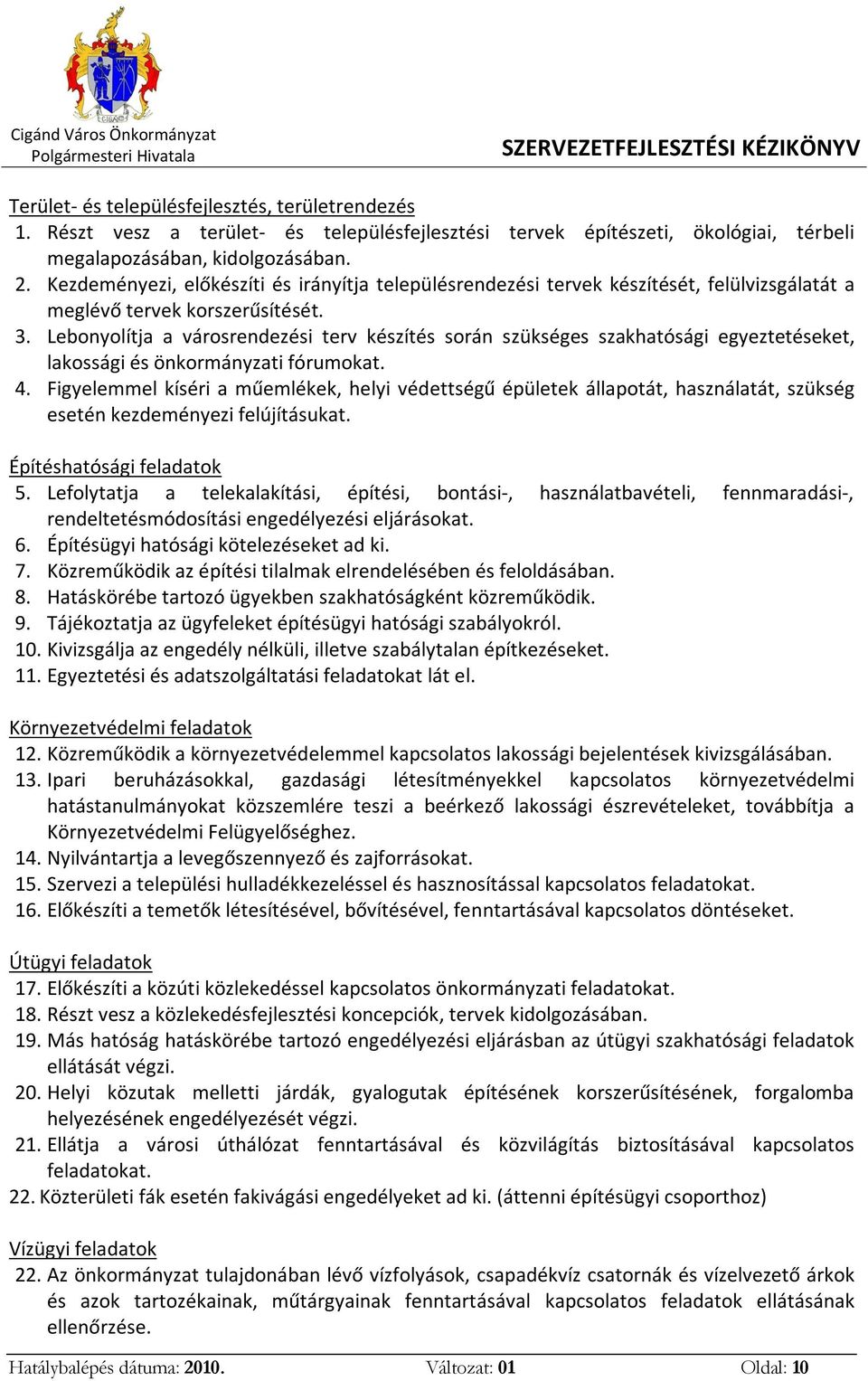 Lebonyolítja a városrendezési terv készítés során szükséges szakhatósági egyeztetéseket, lakossági és önkormányzati fórumokat. 4.