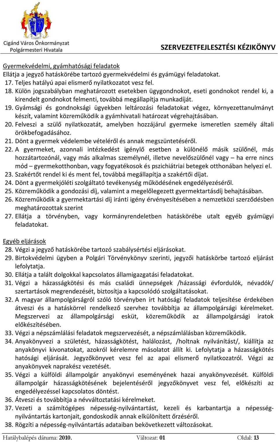 Gyámsági és gondnoksági ügyekben leltározási feladatokat végez, környezettanulmányt készít, valamint közreműködik a gyámhivatali határozat végrehajtásában. 20.