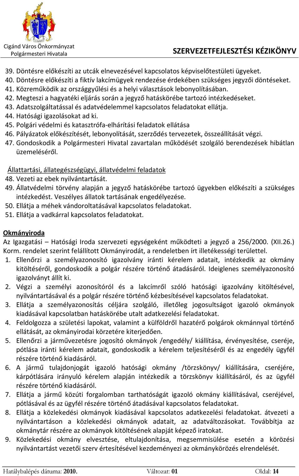 Adatszolgáltatással és adatvédelemmel kapcsolatos feladatokat ellátja. 44. Hatósági igazolásokat ad ki. 45. Polgári védelmi és katasztrófa-elhárítási feladatok ellátása 46.