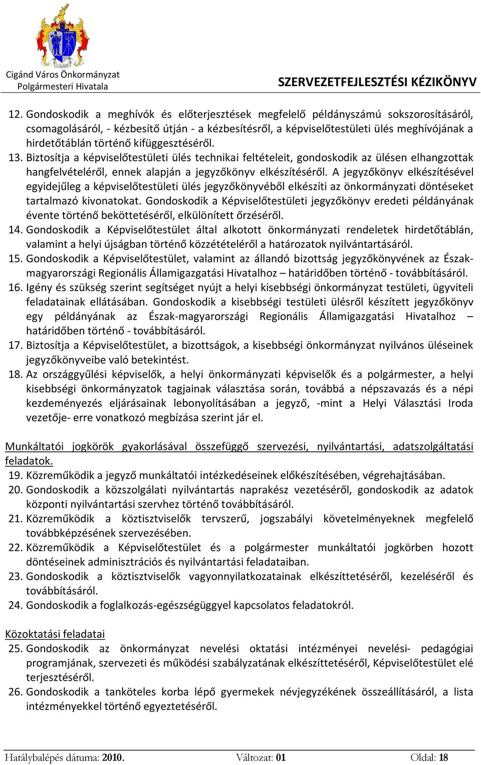 A jegyzőkönyv elkészítésével egyidejűleg a képviselőtestületi ülés jegyzőkönyvéből elkészíti az önkormányzati döntéseket tartalmazó kivonatokat.