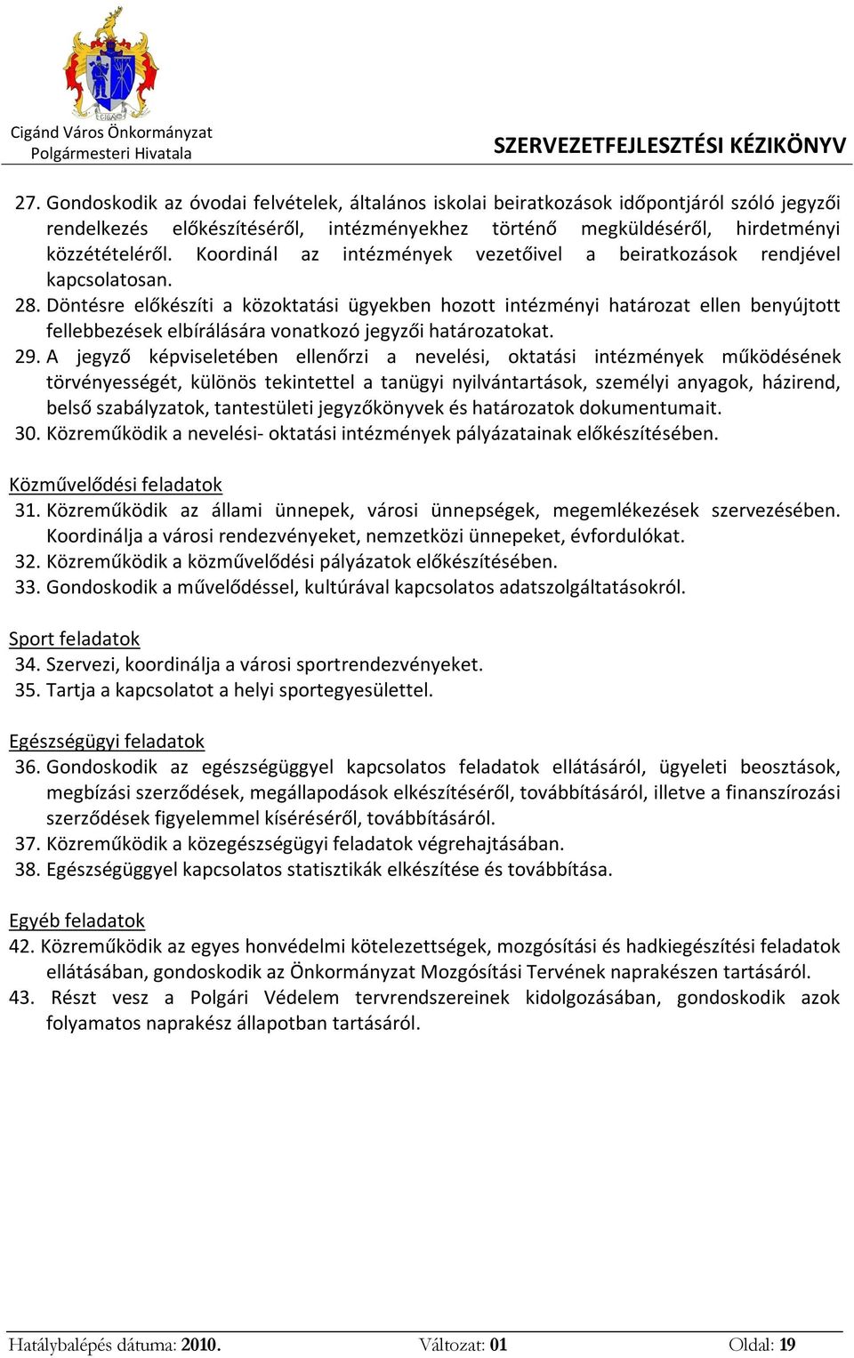 Döntésre előkészíti a közoktatási ügyekben hozott intézményi határozat ellen benyújtott fellebbezések elbírálására vonatkozó jegyzői határozatokat. 29.