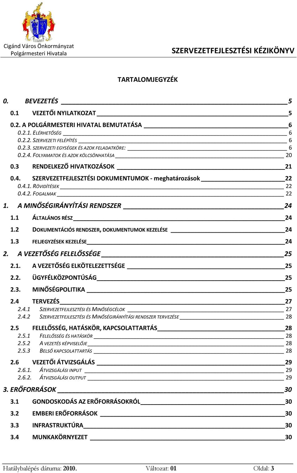 4.2. FOGALMAK 22 1. A MINŐSÉGIRÁNYÍTÁSI RENDSZER 24 1.1 ÁLTALÁNOS RÉSZ 24 1.2 DOKUMENTÁCIÓS RENDSZER, DOKUMENTUMOK KEZELÉSE 24 1.3 FELJEGYZÉSEK KEZELÉSE 24 2. A VEZETŐSÉG FELELŐSSÉGE 25 2.1. A VEZETŐSÉG ELKÖTELEZETTSÉGE 25 2.