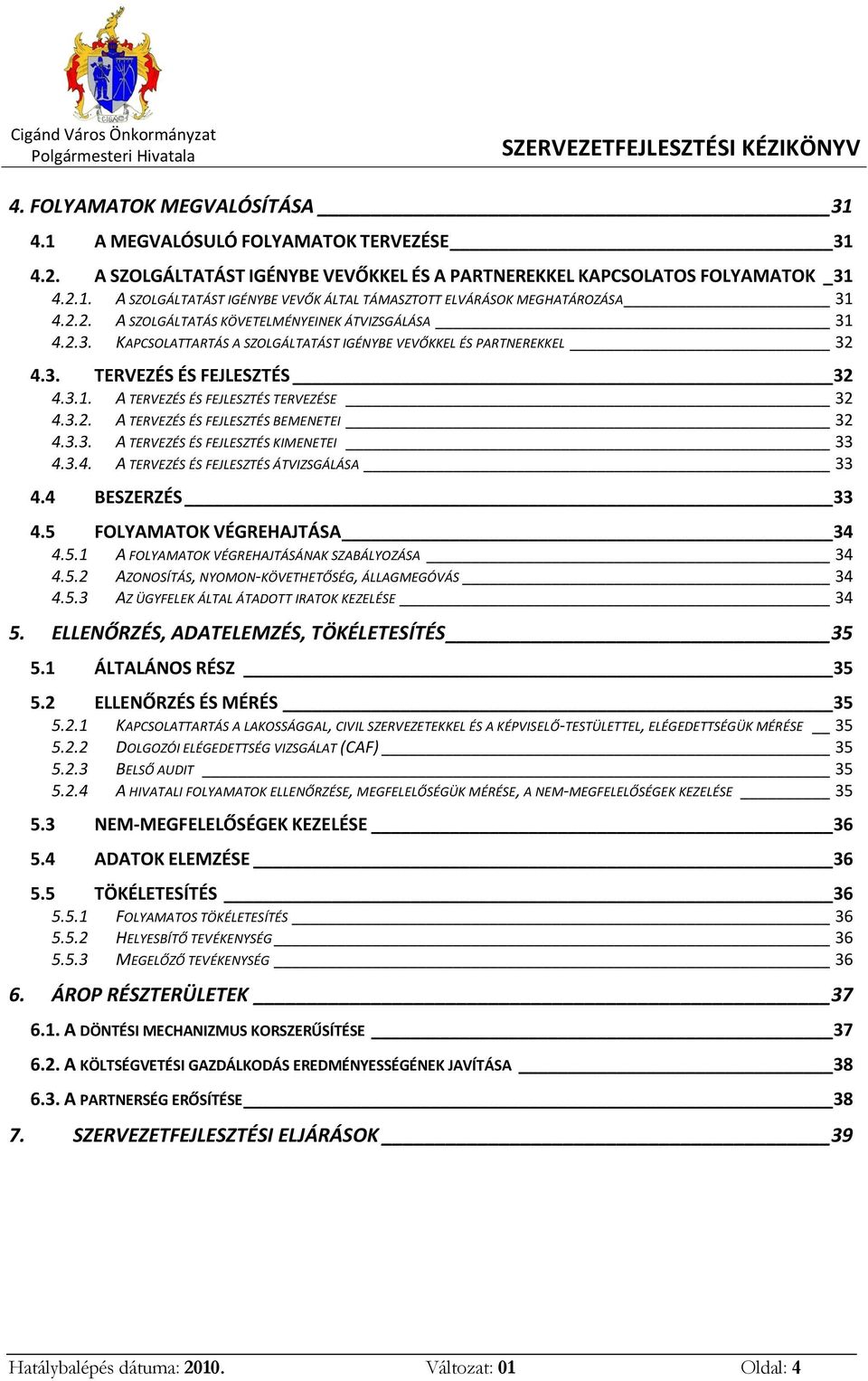 3.2. A TERVEZÉS ÉS FEJLESZTÉS BEMENETEI 32 4.3.3. A TERVEZÉS ÉS FEJLESZTÉS KIMENETEI 33 4.3.4. A TERVEZÉS ÉS FEJLESZTÉS ÁTVIZSGÁLÁSA 33 4.4 BESZERZÉS 33 4.5 