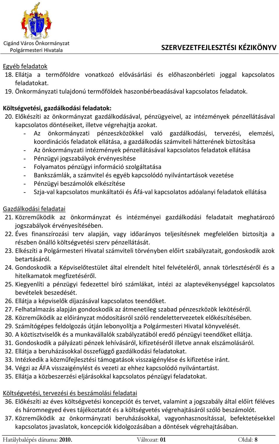 - Az önkormányzati pénzeszközökkel való gazdálkodási, tervezési, elemzési, koordinációs feladatok ellátása, a gazdálkodás számviteli hátterének biztosítása - Az önkormányzati intézmények