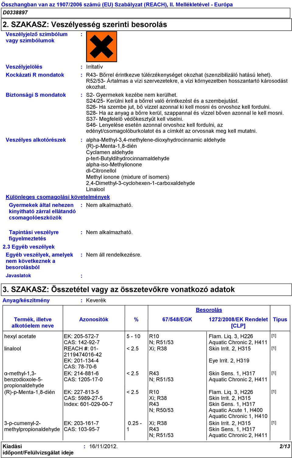 isomers) 2,4-Dimethyl-3-cyclohexen-1-carboxaldehyde Linalool Különleges csomagolási követelmények Gyermekek által nehezen kinyitható zárral ellátandó csomagolóeszközök Irritatív R43- Bőrrel