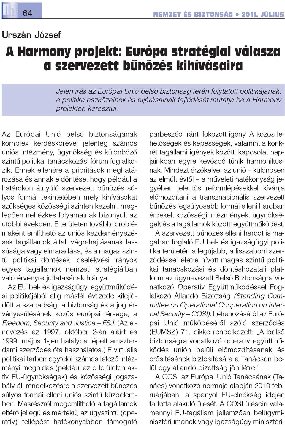 Az Európai Unió belsõ biztonságának komplex kérdéskörével jelenleg számos uniós intézmény, ügynökség és különbözõ szintû politikai tanácskozási fórum foglalkozik.