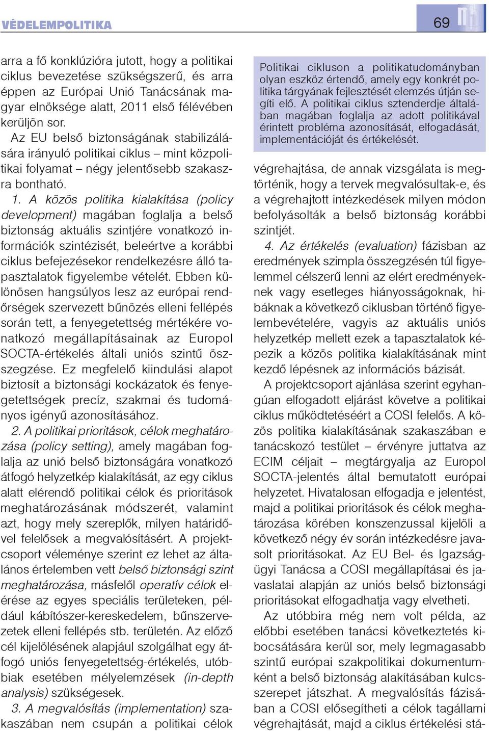 A közös politika kialakítása (policy development) magában foglalja a belsõ biztonság aktuális szintjére vonatkozó információk szintézisét, beleértve a korábbi ciklus befejezésekor rendelkezésre álló