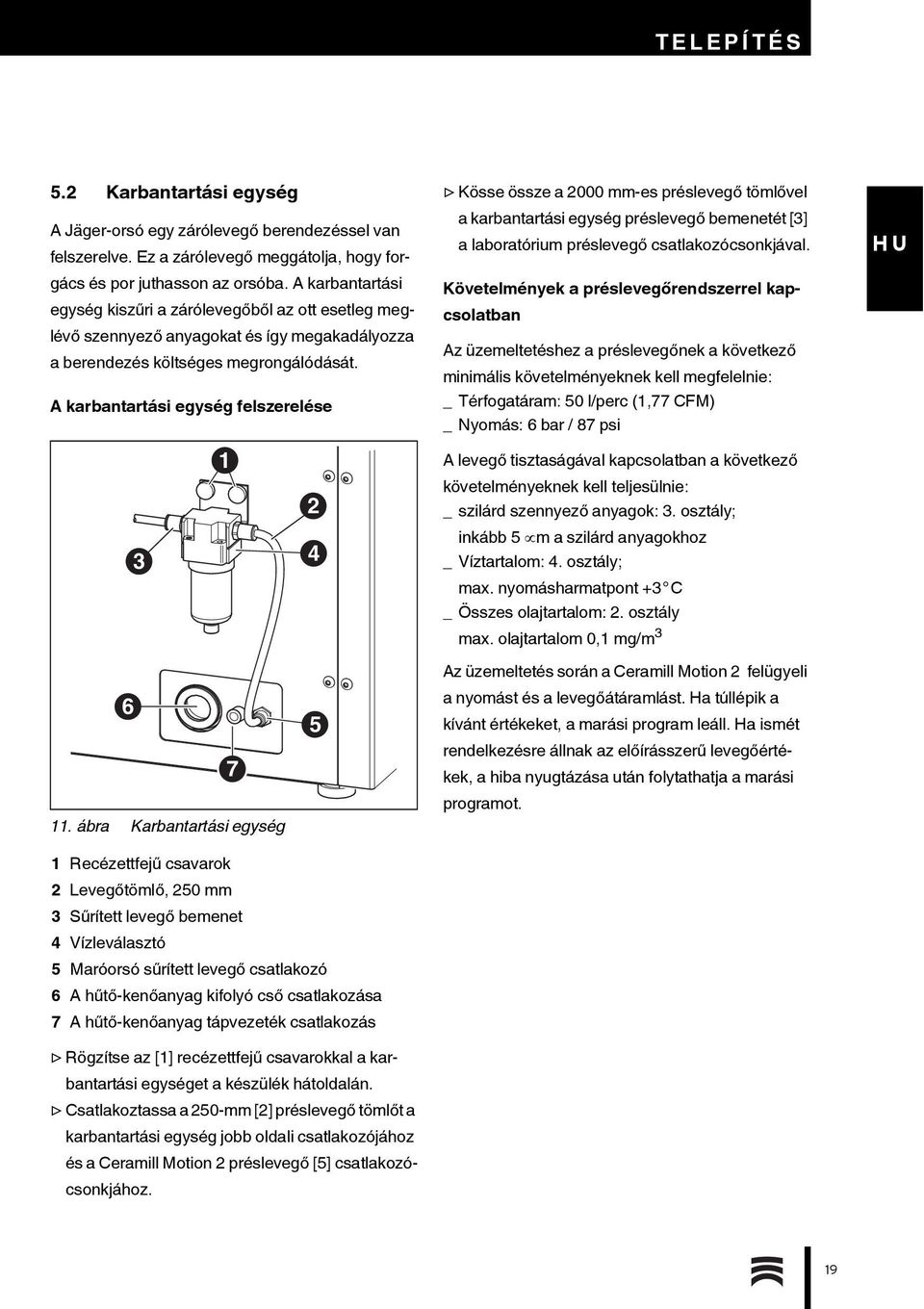 A karbantartási egység felszerelése Kösse össze a 2000 mm-es préslevegő tömlővel a karbantartási egység préslevegő bemenetét [3] a laboratórium préslevegő csatlakozócsonkjával.