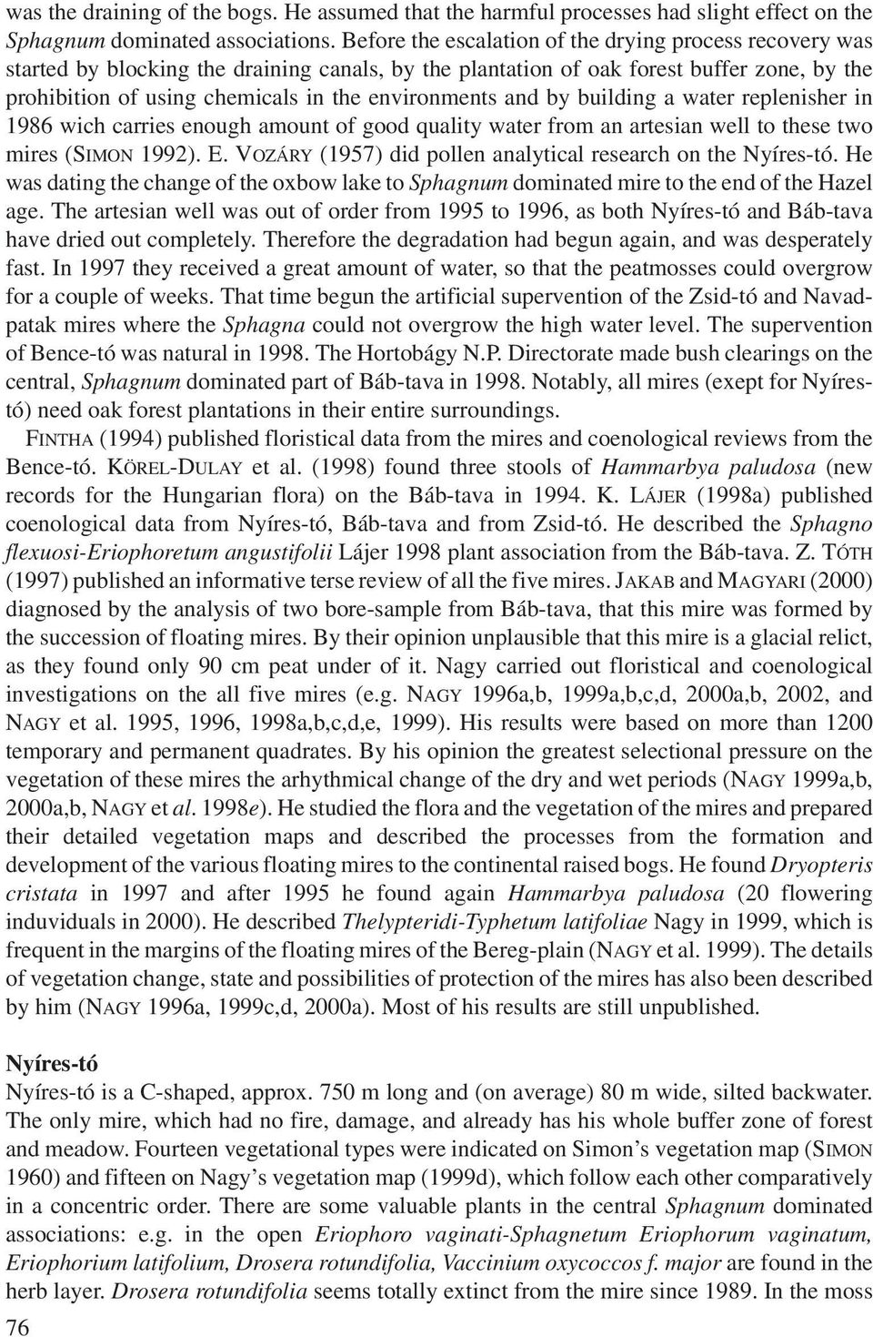 environments and by building a water replenisher in 1986 wich carries enough amount of good quality water from an artesian well to these two mires (SIMON 1992). E.