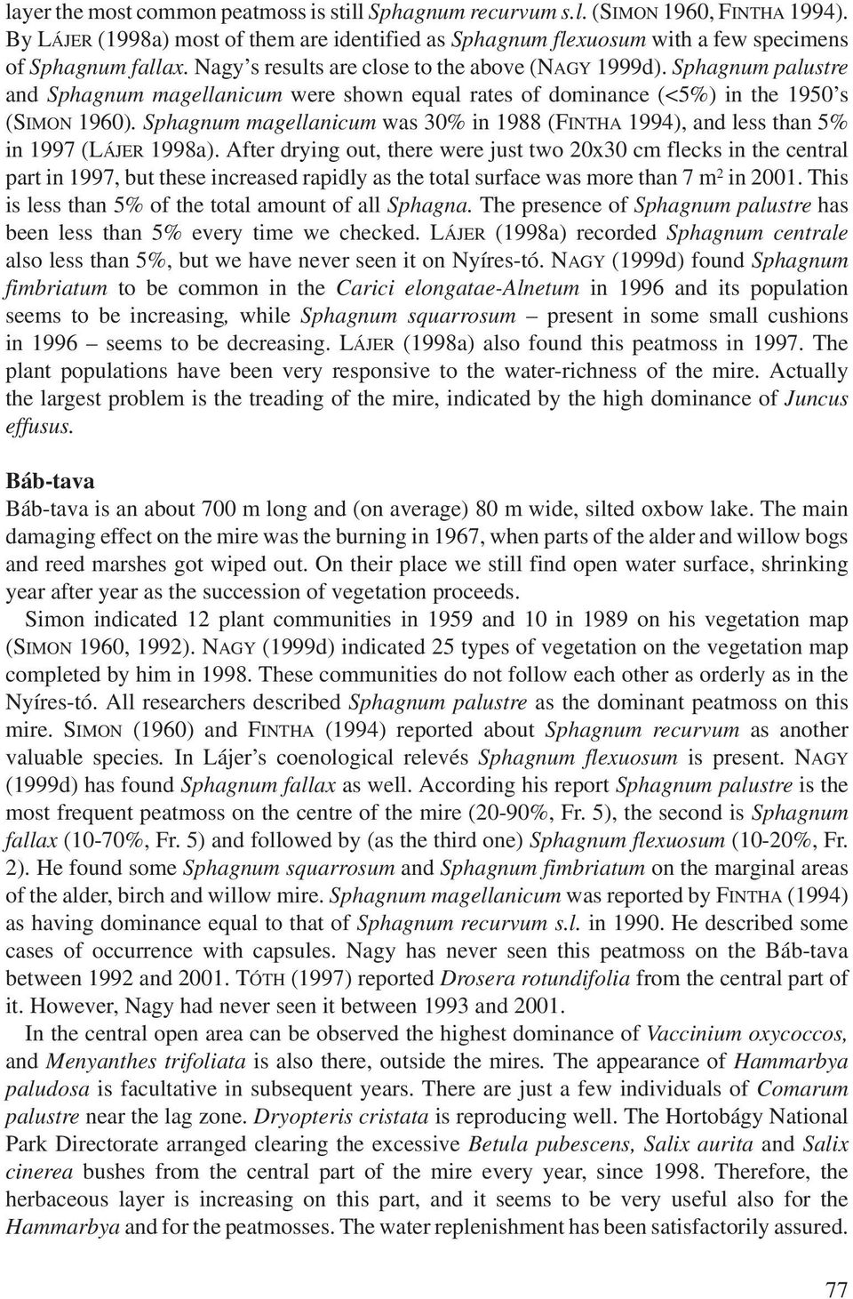 Sphagnum magellanicum was 30% in 1988 (FINTHA 1994), and less than 5% in 1997 (LÁJER 1998a).