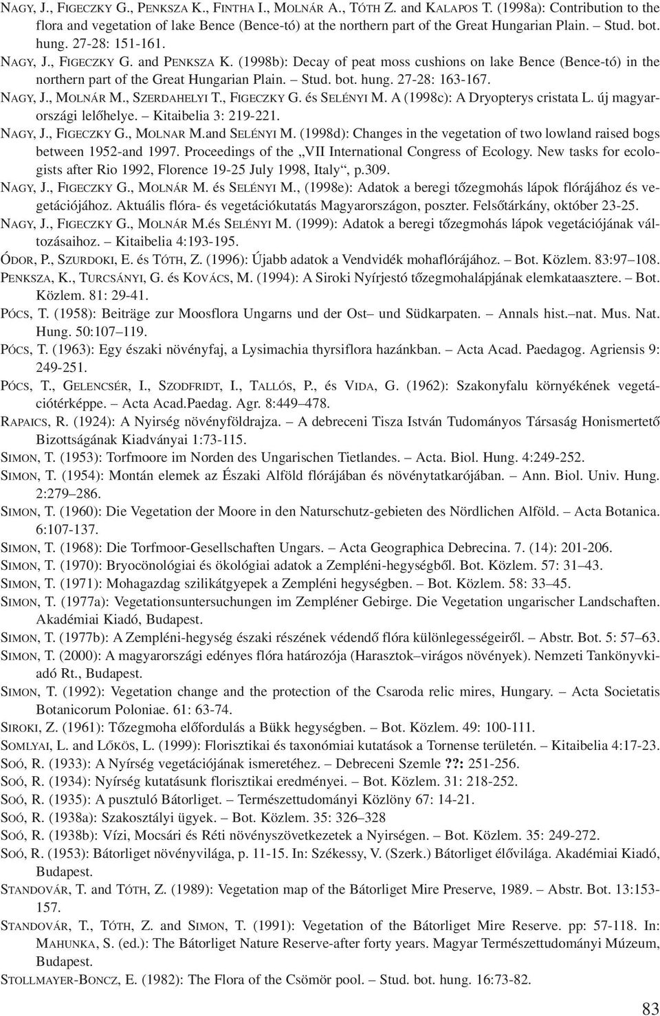 (1998b): Decay of peat moss cushions on lake Bence (Bence-tó) in the northern part of the Great Hungarian Plain. Stud. bot. hung. 27-28: 163-167. NAGY, J., MOLNÁR M., SZERDAHELYI T., FIGECZKY G.
