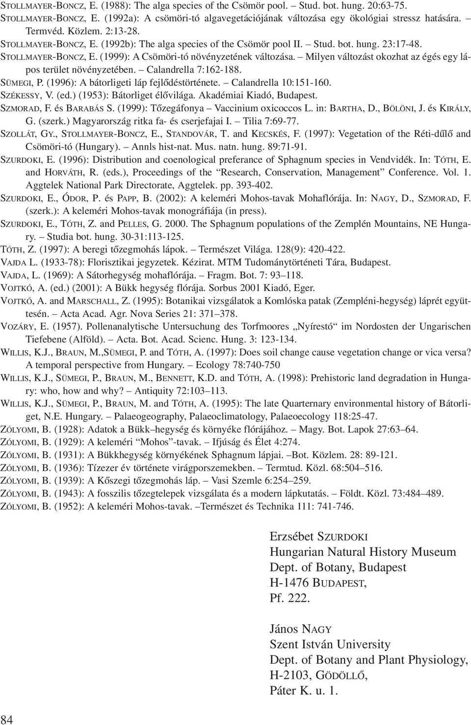 Milyen változást okozhat az égés egy lápos terület növényzetében. Calandrella 7:162-188. SÜMEGI, P. (1996): A bátorligeti láp fejlõdéstörténete. Calandrella 10:151-160. SZÉKESSY, V. (ed.