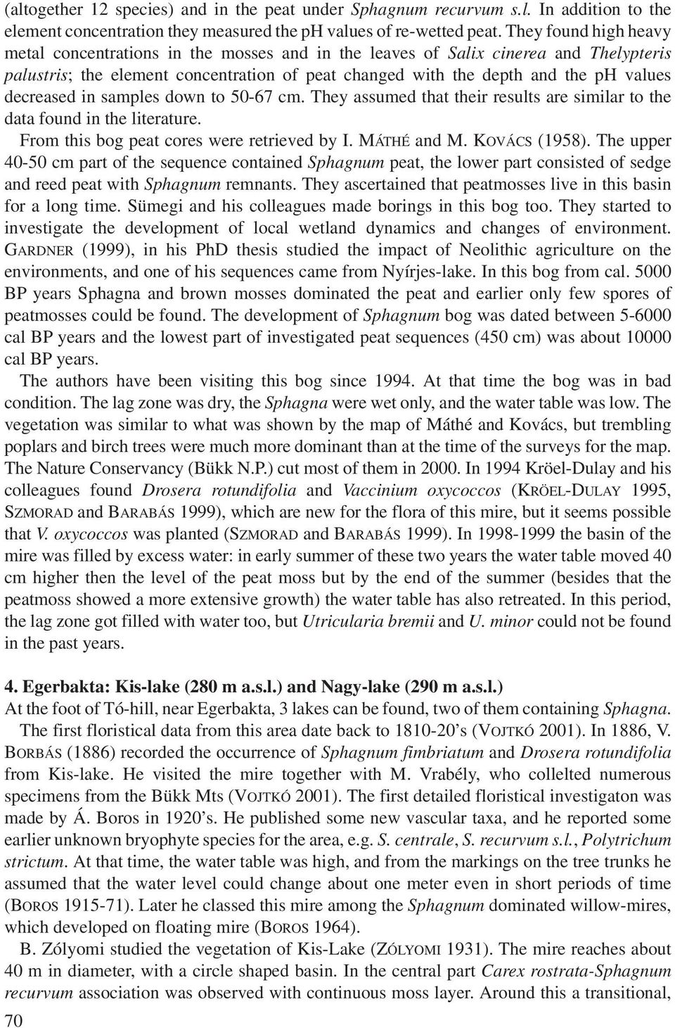 decreased in samples down to 50-67 cm. They assumed that their results are similar to the data found in the literature. From this bog peat cores were retrieved by I. MÁTHÉ and M. KOVÁCS (1958).