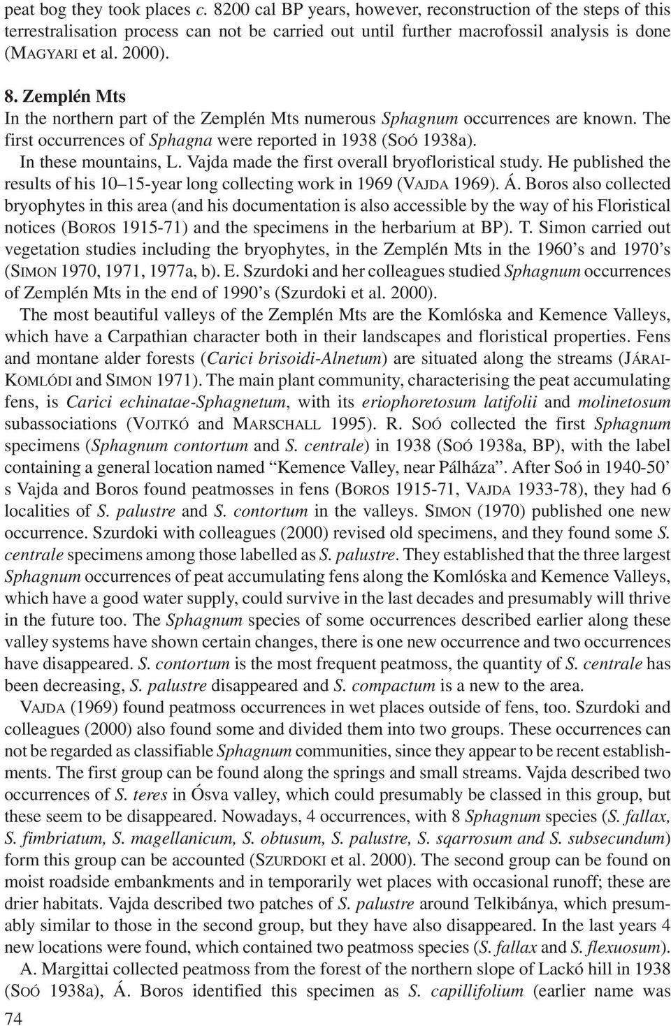 Vajda made the first overall bryofloristical study. He published the results of his 10 15-year long collecting work in 1969 (VAJDA 1969). Á.