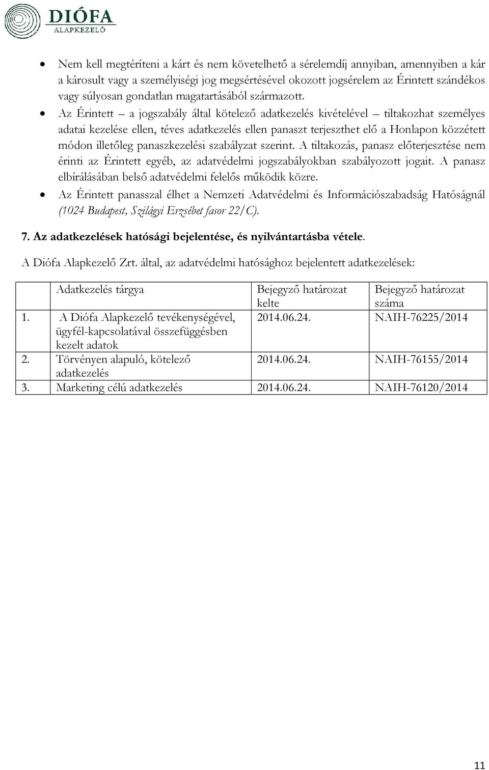 Az Érintett a jogszabály által kötelező adatkezelés kivételével tiltakozhat személyes adatai kezelése ellen, téves adatkezelés ellen panaszt terjeszthet elő a Honlapon közzétett módon illetőleg