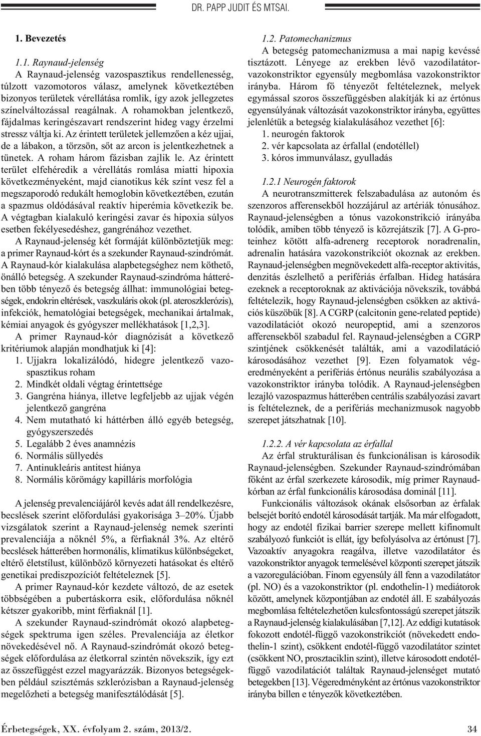 1. Raynaud-jelenség A Raynaud-jelenség vazospasztikus rendellenesség, túlzott vazomotoros válasz, amelynek következtében bizonyos területek vérellátása romlik, így azok jellegzetes színelváltozással