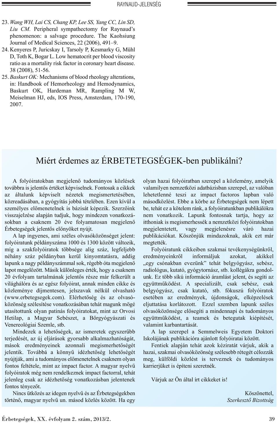 Low hematocrit per blood viscosity ratio as a mortality risk factor in coronary heart disease. 38 (2008), 51-56. 25.