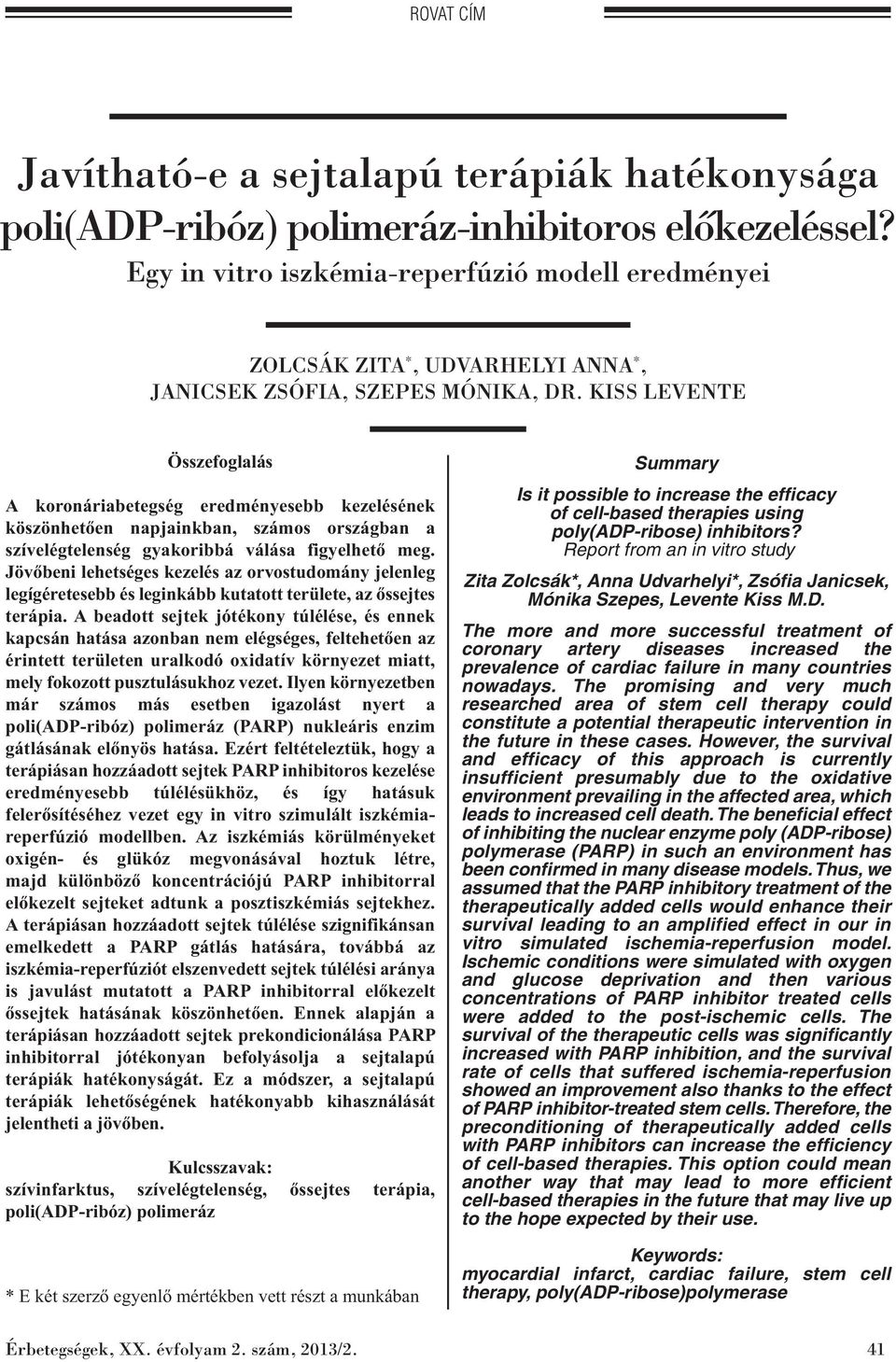 KISS LEVENTE Összefoglalás A koronáriabetegség eredményesebb kezelésének köszönhetően napjainkban, számos országban a szívelégtelenség gyakoribbá válása figyelhető meg.