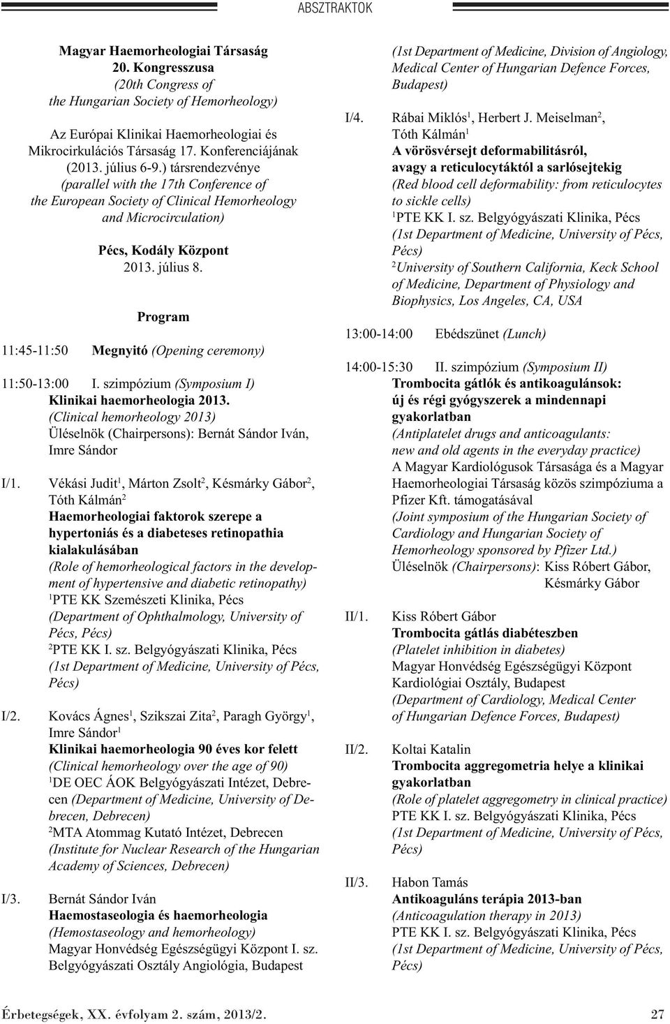 Program 11:45-11:50 Megnyitó (Opening ceremony) 11:50-13:00 I. szimpózium (Symposium I) Klinikai haemorheologia 2013.