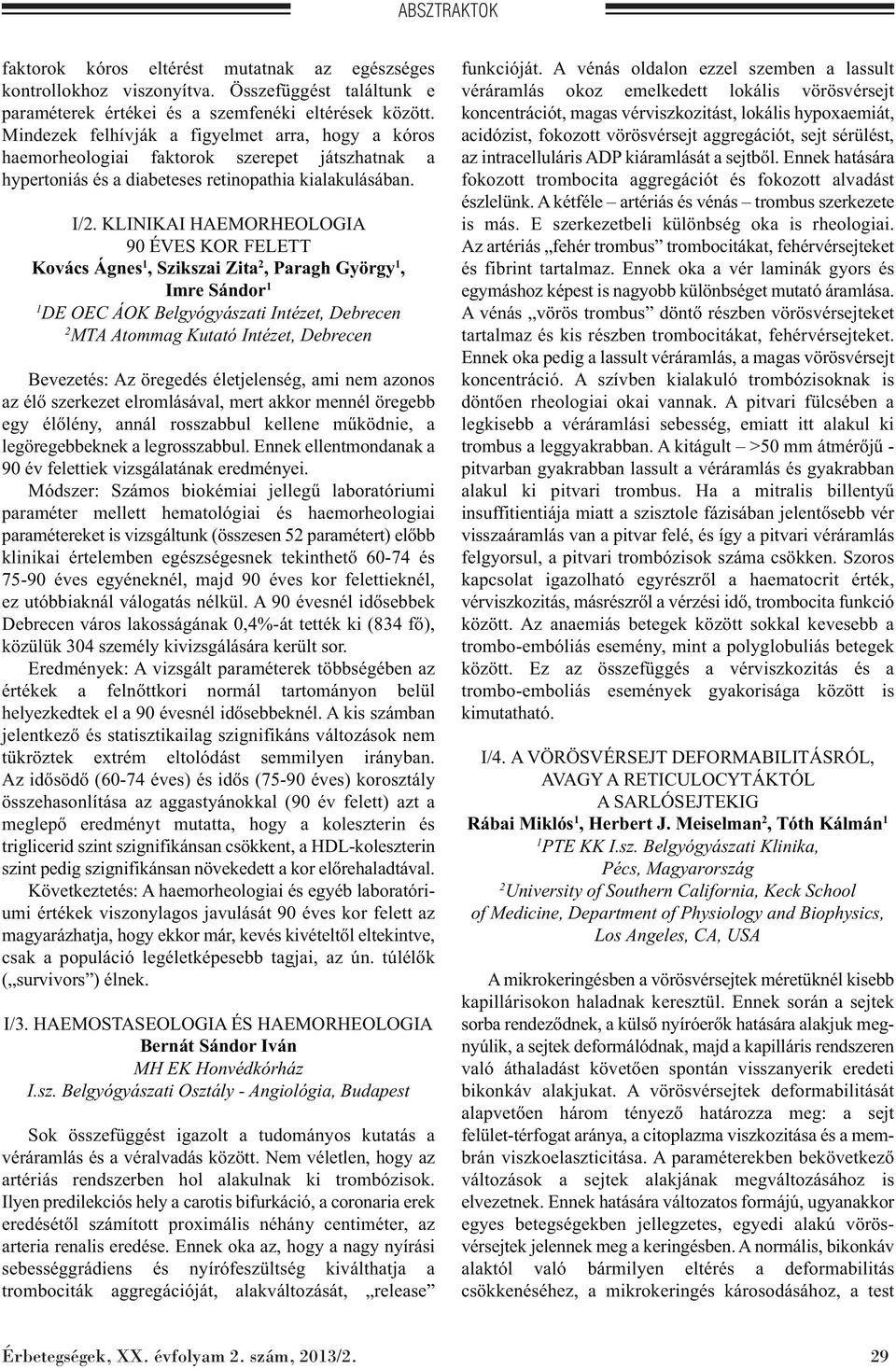 KLINIKAI HAEMORHEOLOGIA 90 ÉVES KOR FELETT Kovács Ágnes 1, Szikszai Zita 2, Paragh György 1, Imre Sándor 1 1 DE OEC ÁOK Belgyógyászati Intézet, Debrecen 2 MTA Atommag Kutató Intézet, Debrecen