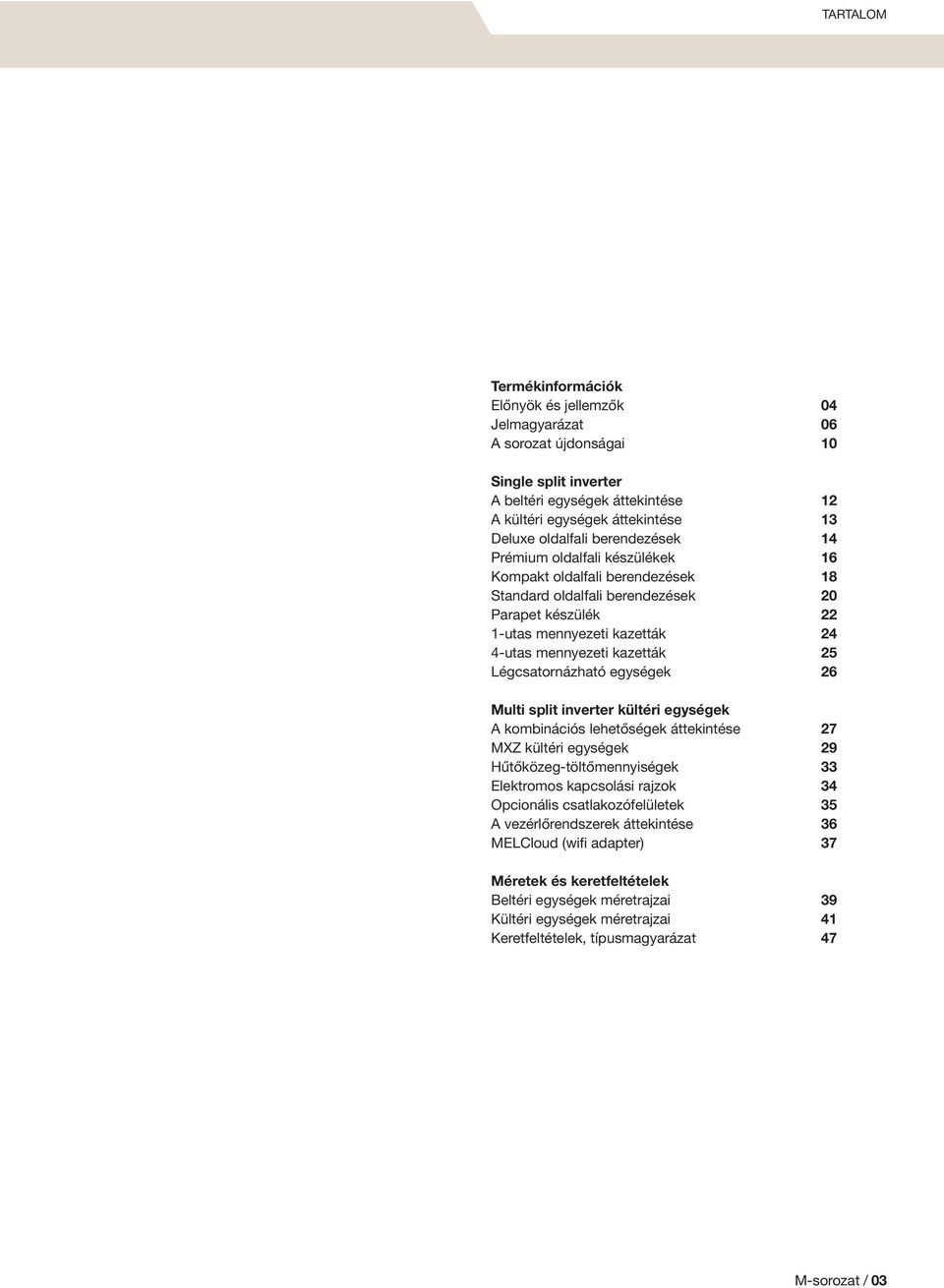 Légcsatornázható egységek 26 Multi split inverter kültéri egységek A kombinációs lehetőségek áttekintése 27 MXZ kültéri egységek 29 Hűtőközegtöltőmennyiségek 33 Elektromos kapcsolási rajzok 34