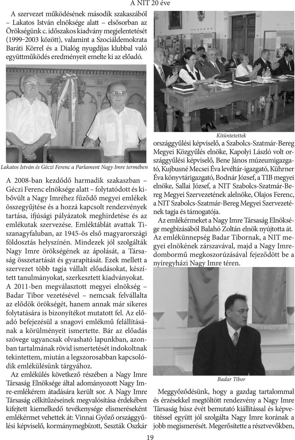 A NIT 20 éve Lakatos István és Géczi Ferenc a Parlament Nagy Imre termében A 2008-ban kezdődő harmadik szakaszban Géczi Ferenc elnöksége alatt folytatódott és kibővült a Nagy Imréhez fűződő megyei