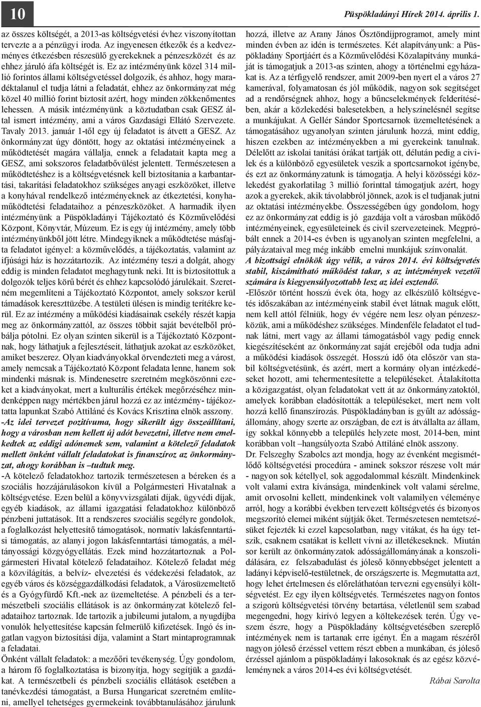 Ez az intézményünk közel 314 millió forintos állami költségvetéssel dolgozik, és ahhoz, hogy maradéktalanul el tudja látni a feladatát, ehhez az önkormányzat még közel 40 millió forint biztosít