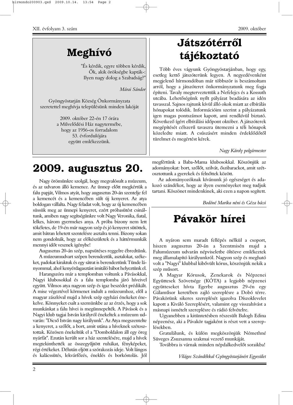 évfordulójára együtt emlékezzünk. 2009. augusztus 20. Nagy örömünkre szolgál, hogy megvalósult a múzeum, és az udvaron álló kemence.