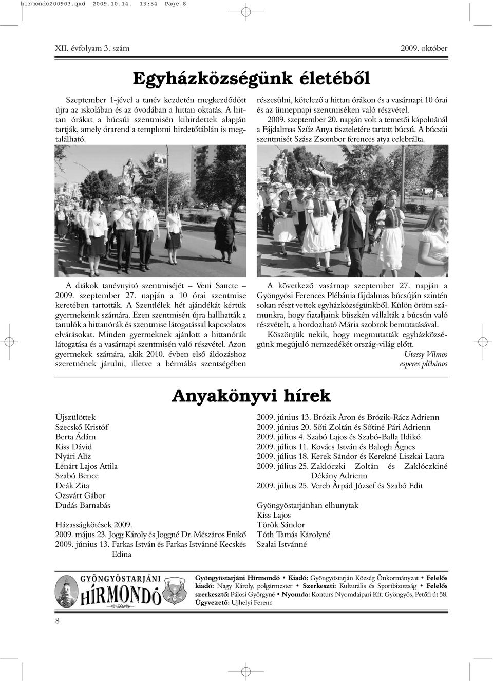 részesülni, kötelezõ a hittan órákon és a vasárnapi 10 órai és az ünnepnapi szentmiséken való részvétel. 2009. szeptember 20.