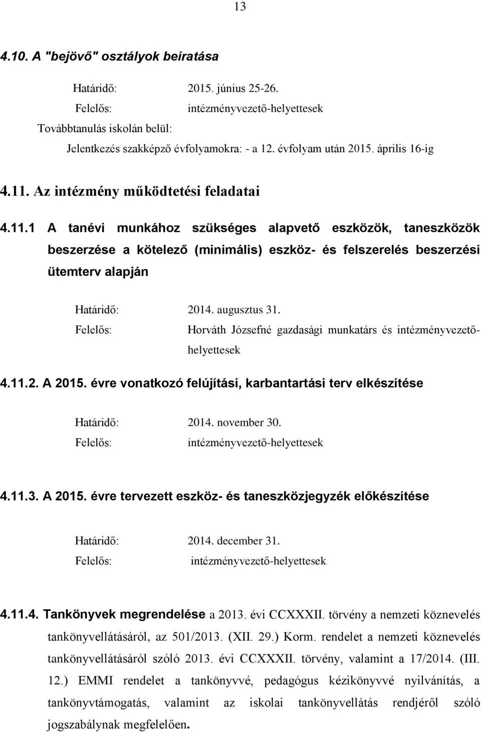 1 A tanévi munkához szükséges alapvető eszközök, taneszközök beszerzése a kötelező (minimális) eszköz- és felszerelés beszerzési ütemterv alapján Határidő: 2014. augusztus 31.